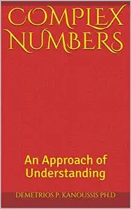 COMPLEX NUMBERS: An Approach of Understanding (THE MATHEMATICS SERIES)