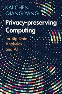 Privacy-preserving Computing: for Big Data Analytics and AI