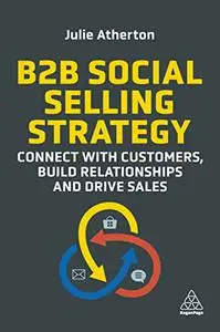 B2B Social Selling Strategy: Connect with Customers, Build Relationships and Drive Sales