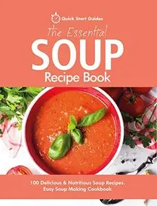 The Essential Soup Recipe Book: 100 Delicious & Nutritious Soup Recipes
