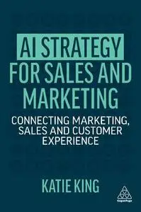 AI Strategy for Sales and Marketing: Connecting Marketing, Sales and Customer Experience