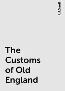 «The Customs of Old England» by F.J.Snell