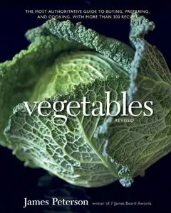 Vegetables, Revised: The Most Authoritative Guide to Buying, Preparing, and Cooking, with More than 300 Recipes [Repost] 