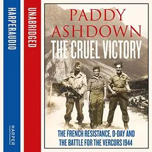 The Cruel Victory: The French Resistance, D-Day and the Battle for the Vercors 1944 [Audiobook]