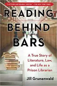 Reading behind Bars: A True Story of Literature, Law, and Life as a Prison Librarian