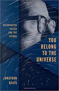 You Belong to the Universe: Buckminster Fuller and the Future