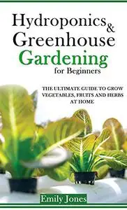 HYDROPONICS AND GREENHOUSE GARDENING FOR BEGINNERS