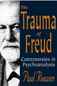 The Trauma of Freud: Controversies in Psychoanalysis