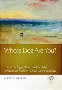 Whose Dog Are You?: The Technology of Dog Breeds and The Aesthetics of Modern Human-Canine Relations