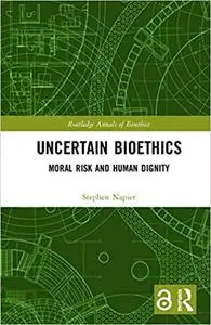 Uncertain Bioethics: Moral Risk and Human Dignity