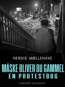 «Måske bliver du gammel. En protestbog» by Herdis Møllehave