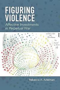 Figuring Violence: Affective Investments in Perpetual War