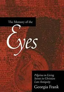 The Memory of the Eyes: Pilgrims to Living Saints in Christian Late Antiquity (Transformation of the Classical Heritage)