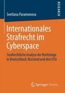 Internationales Strafrecht im Cyberspace: Strafrechtliche Analyse der Rechtslage in Deutschland, Russland und den USA