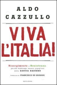 Aldo Cazzullo - Viva l'Italia! Risorgimento e Resistenza