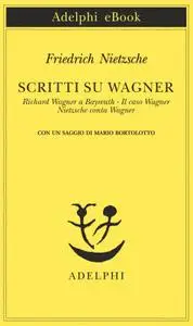 Friedrich Nietzsche - Scritti su Wagner