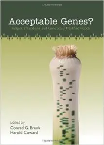 Acceptable Genes?: Religious Traditions and Genetically Modified Foods by Conrad G. Brunk
