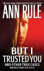 But I Trusted You. Ann Rule's Crime Files Series, Book 14