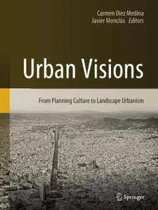Urban Visions: From Planning Culture to Landscape Urbanism
