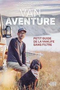 Dominic Arpin, "Van Aventure: Petit guide de la vanlife sans filtre