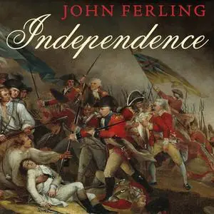 «Independence: The Struggle to Set America Free» by John Ferling