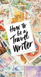 How to be a Travel Writer (Lonely Planet)