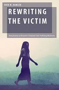 Rewriting the Victim: Dramatization as Research in Thailand's Anti-Trafficking Movement