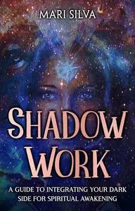 Shadow Work: A Guide to Integrating Your Dark Side for Spiritual Awakening