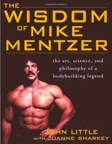 The Wisdom of Mike Mentzer: The Art, Science and Philosophy of a Bodybuilding Legend