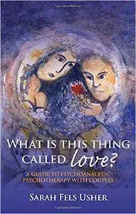 What is This Thing Called Love?: A Guide to Psychoanalytic Psychotherapy with Couples