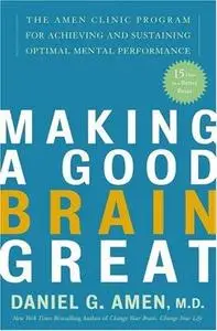 Making a Good Brain Great: The Amen Clinic Program for Achieving and Sustaining Optimal Mental Performance (Repost)