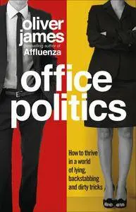 Office Politics: How to Thrive in a World of Lying, Backstabbing and Dirty Tricks