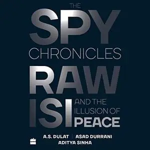 The Spy Chronicles: RAW, ISI and the Illusion of Peace [Audiobook]