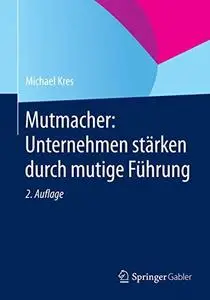 Mutmacher: Unternehmen stärken durch mutige Führung