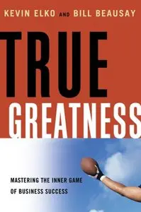 True Greatness: Mastering the Inner Game of Business Success