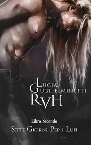 Lucia Guglielminetti -  Sette giorni per i Lupi. RHV 2 