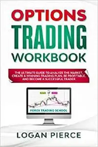 Options Trading Workbook: The Ultimate Guide that Will Turn You Into a Profitable and Successful Trader from Scratch!