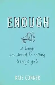 Enough: 10 Things We Should Tell Teenage Girls