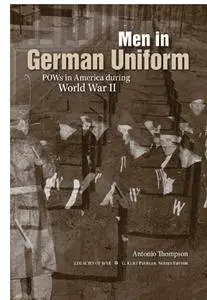 Men in German Uniform: POWs in America during World War II