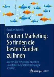 Content Marketing: So finden die besten Kunden zu Ihnen: Wie Sie Ihre Zielgruppe anziehen und stabile Geschäftsbeziehungen