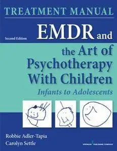 EMDR and the Art of Psychotherapy with Children : Infants to Adolescents Treatment Manual, Second Edition