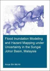 Flood Inundation Modeling and Hazard Mapping under Uncertainty in the Sungai Johor Basin, Malaysia