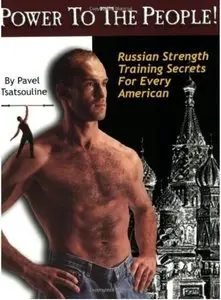 Power to the People! : Russian Strength Training Secrets for Every American by Pavel Tsatsouline [Repost]