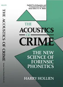 "The Acoustics of Crime: The New Science of Forensic Phonetics" by Harry Hollien
