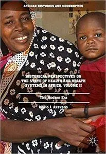 Historical Perspectives on the State of Health and Health Systems in Africa, Volume II: The Modern Era