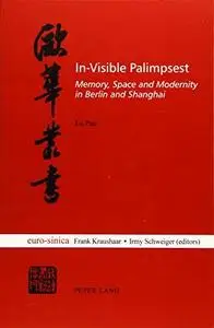 In-Visible Palimpsest: Memory, Space and Modernity in Berlin and Shanghai