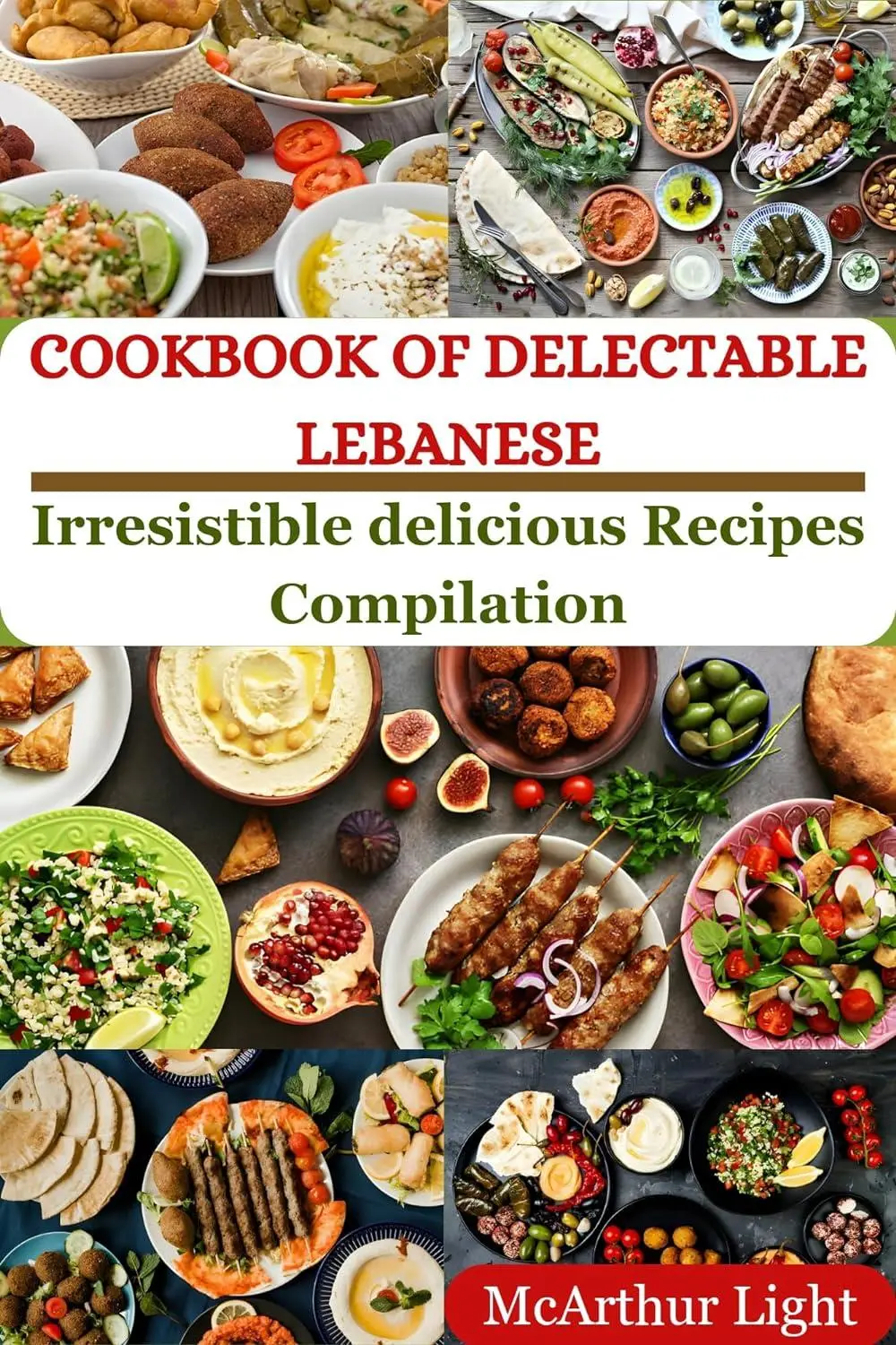COOKBOOK OF DELECTABLE LEBANESE: Irresistible delicious Recipes Compilation
