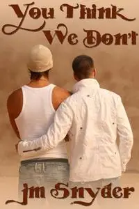«You Think We Don't» by J.M. Snyder