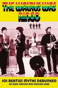 The Walrus Was Ringo: 101 Beatles Myths Debunked
