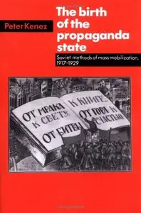 The Birth of the Propaganda State: Soviet Methods of Mass Mobilization, 1917-1929 (repost)